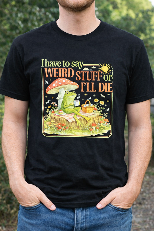 I Have to Say the Weird Stuff ... Tee